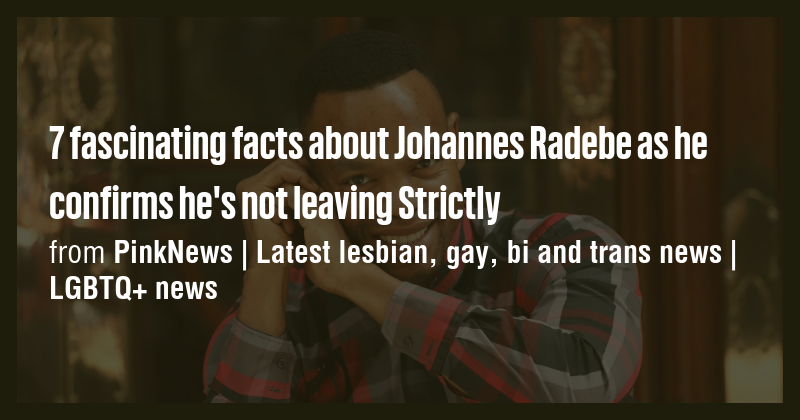 7 fascinating facts about Johannes Radebe as he confirms he's not ...