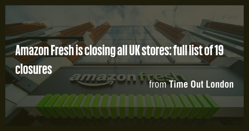Amazon Fresh is closing all UK stores: full list of 19 closures - Briefly