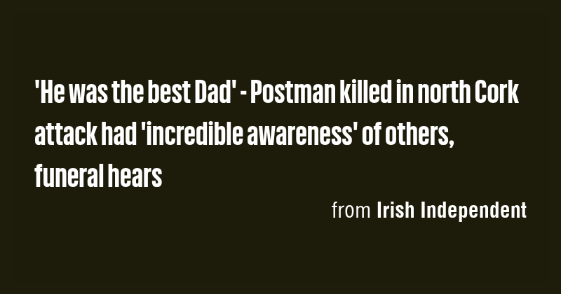 'He was the best Dad' - Postman killed in north Cork attack had ...