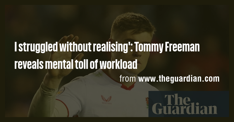 I struggled without realising': Tommy Freeman reveals mental toll of ...