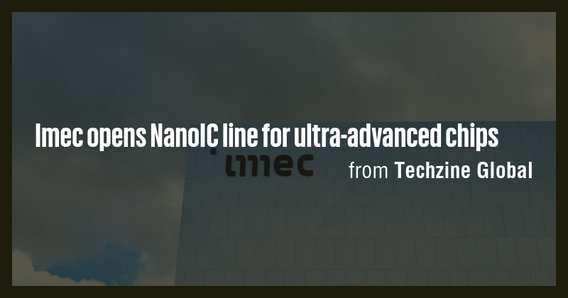 Imec opens NanoIC line for ultra-advanced chips - Briefly
