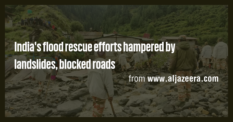 India's flood rescue efforts hampered by landslides, blocked roads ...
