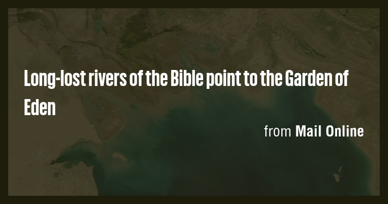 Long-lost rivers of the Bible point to the Garden of Eden - Briefly