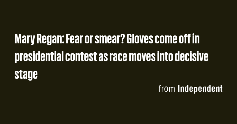 Mary Regan: Fear or smear? Gloves come off in presidential contest as ...