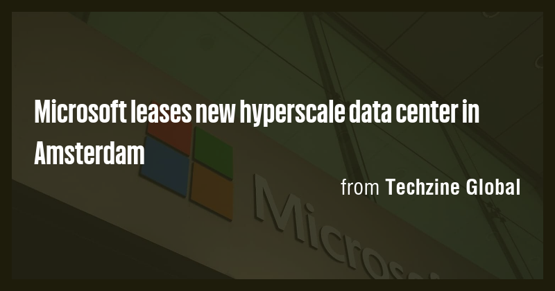 Microsoft leases new hyperscale data center in Amsterdam - Briefly