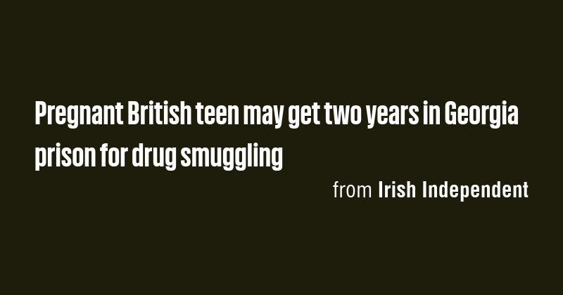 Pregnant British teen may get two years in Georgia prison for drug ...