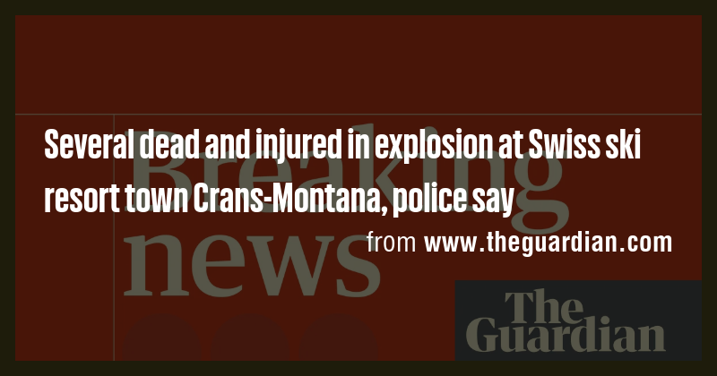 Several dead and injured in explosion at Swiss ski resort town Crans ...