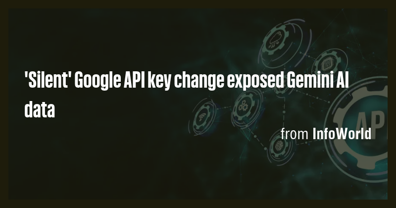 'Silent' Google API key change exposed Gemini AI data - Briefly