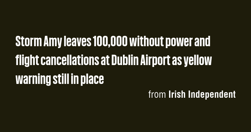 Storm Amy leaves 100,000 without power and flight cancellations at ...