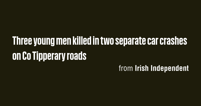 Three young men killed in two separate car crashes on Co Tipperary ...