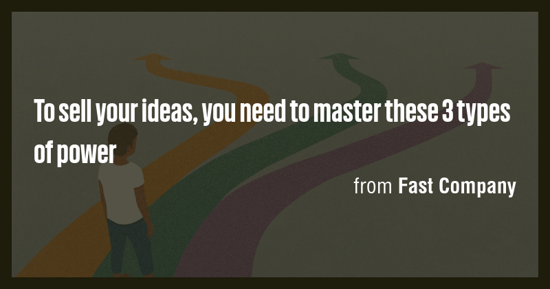 To sell your ideas, you need to master these 3 types of power - Briefly
