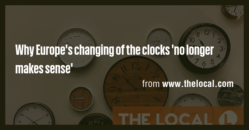 Why Europe's changing of the clocks 'no longer makes sense' - Briefly