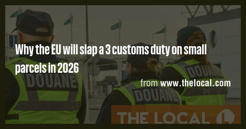 Why the EU will slap a 3 customs duty on small parcels in 2026 - Briefly