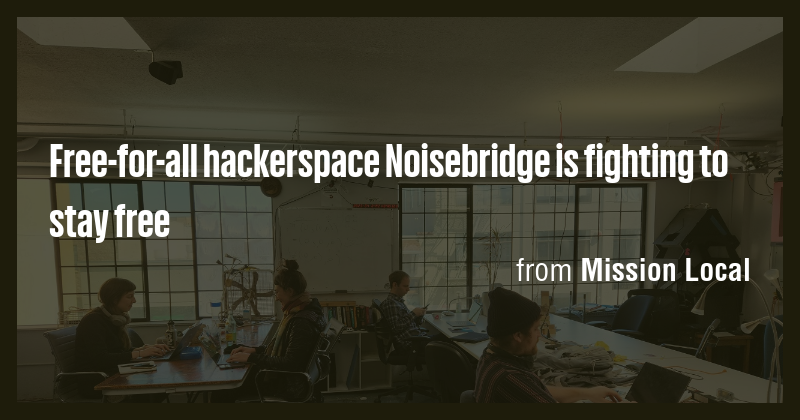 Free-for-all hackerspace Noisebridge is fighting to stay free - Briefly