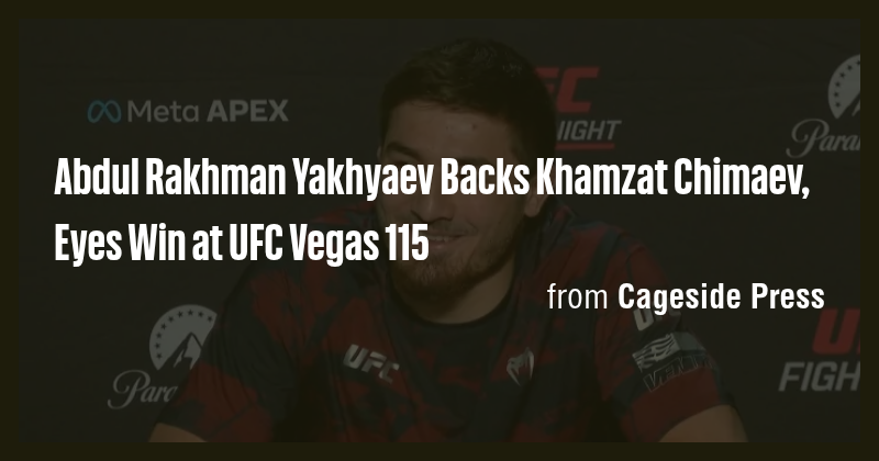 Abdul Rakhman Yakhyaev Backs Khamzat Chimaev, Eyes Win at UFC Vegas 115 ...