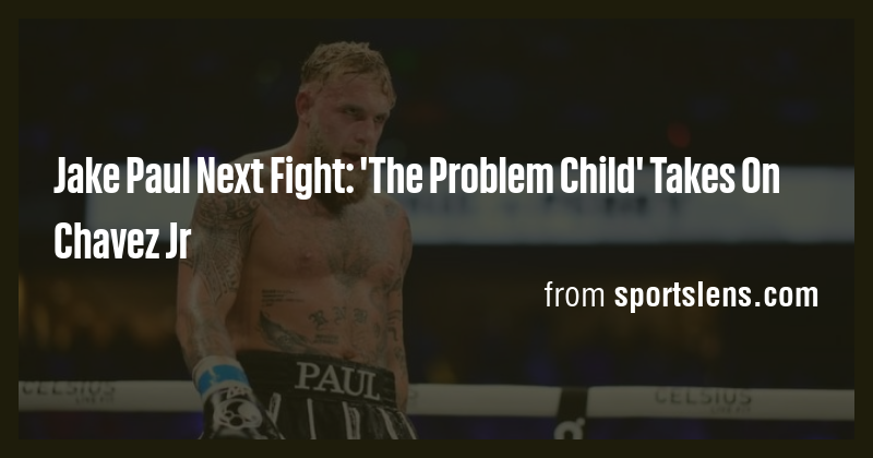 Jake Paul Next Fight: 'The Problem Child' Takes On Chavez Jr - Briefly