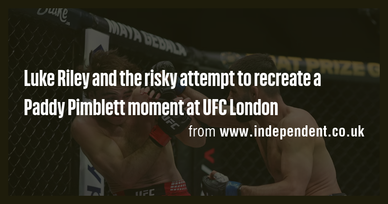 Luke Riley and the risky attempt to recreate a Paddy Pimblett moment at ...