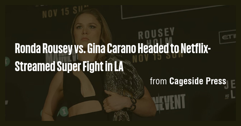 Ronda Rousey vs. Gina Carano Headed to Netflix-Streamed Super Fight in ...