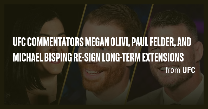 UFC COMMENTATORS MEGAN OLIVI, PAUL FELDER, AND MICHAEL BISPING RE-SIGN ...