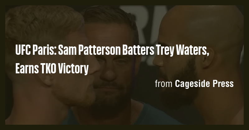 UFC Paris: Sam Patterson Batters Trey Waters, Earns TKO Victory - Briefly