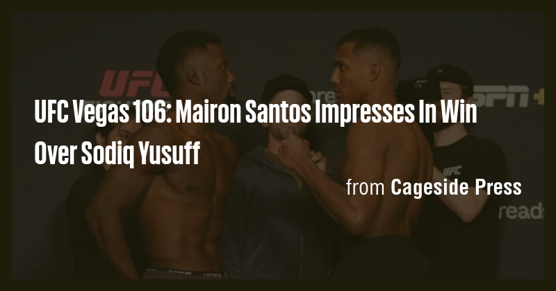 UFC Vegas 106: Mairon Santos Impresses In Win Over Sodiq Yusuff - Briefly