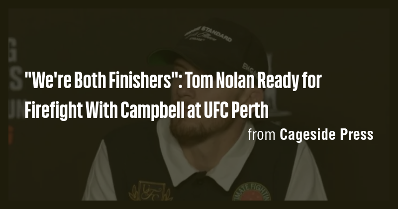 "We're Both Finishers": Tom Nolan Ready for Firefight With Campbell at ...