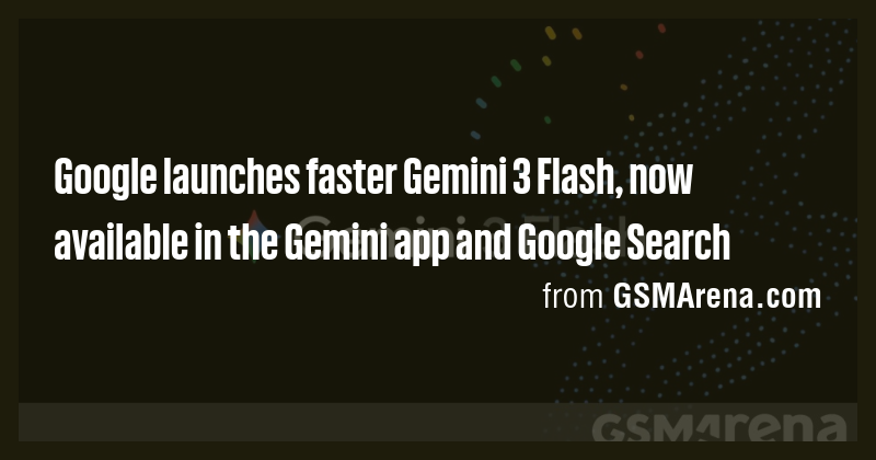 Google launches faster Gemini 3 Flash, now available in the Gemini app ...