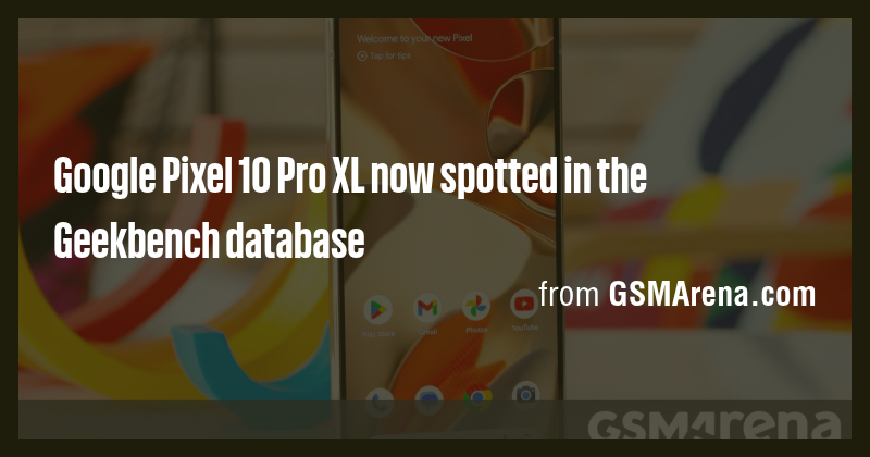 Google Pixel 10 Pro XL now spotted in the Geekbench database - Briefly