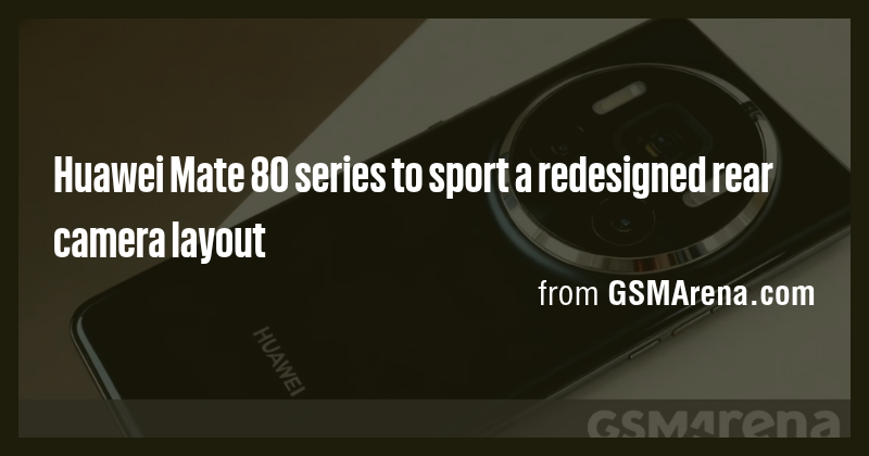 Huawei Mate 80 series to sport a redesigned rear camera layout - Briefly