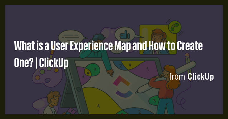 What is a User Experience Map and How to Create One? | ClickUp - Briefly