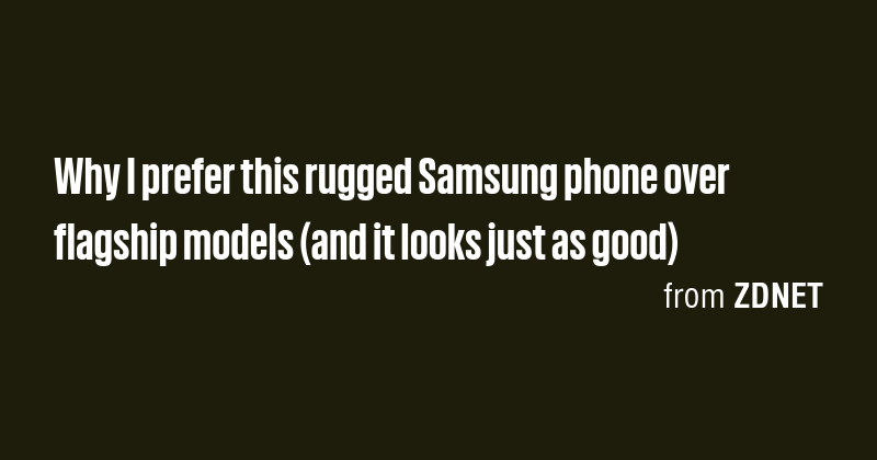 Why I prefer this rugged Samsung phone over flagship models (and it ...