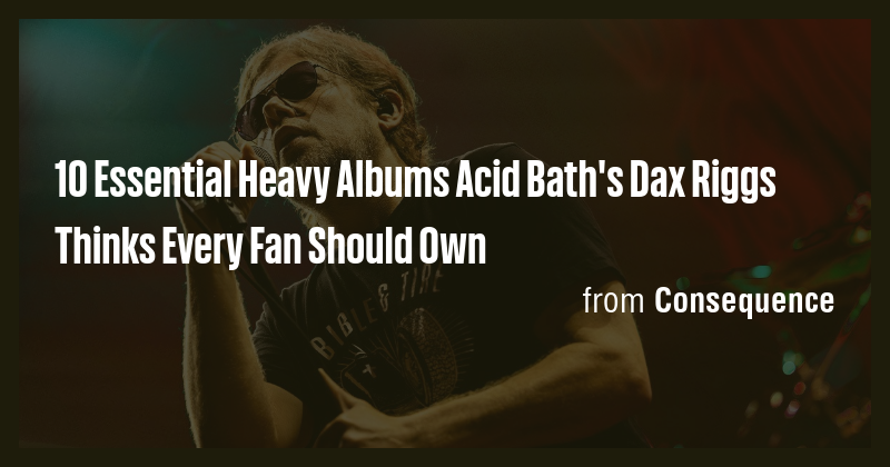 10 Essential Heavy Albums Acid Bath's Dax Riggs Thinks Every Fan Should ...
