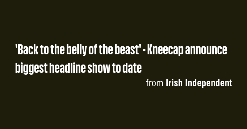 'Back to the belly of the beast' - Kneecap announce biggest headline ...