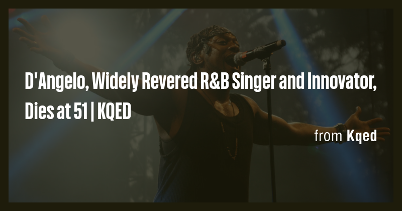 D'Angelo, Widely Revered R&B Singer and Innovator, Dies at 51 | KQED ...