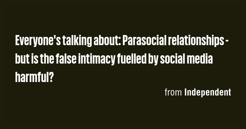 Everyone's talking about: Parasocial relationships - but is the false ...