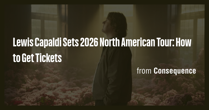 lewis-capaldi-sets-2026-north-american-tour-how-to-get-tickets-briefly