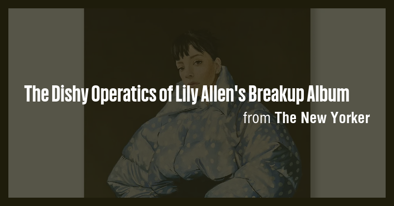 The Dishy Operatics of Lily Allen's Breakup Album - Briefly