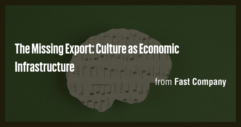 The Missing Export: Culture as Economic Infrastructure - Briefly