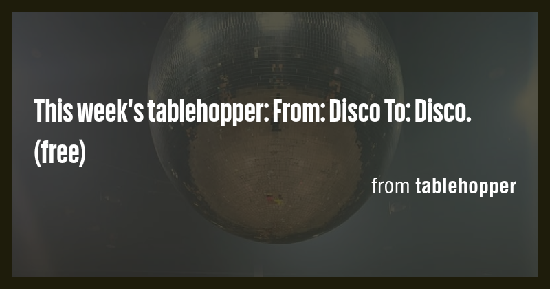 This week's tablehopper: From: Disco To: Disco. (free) - Briefly