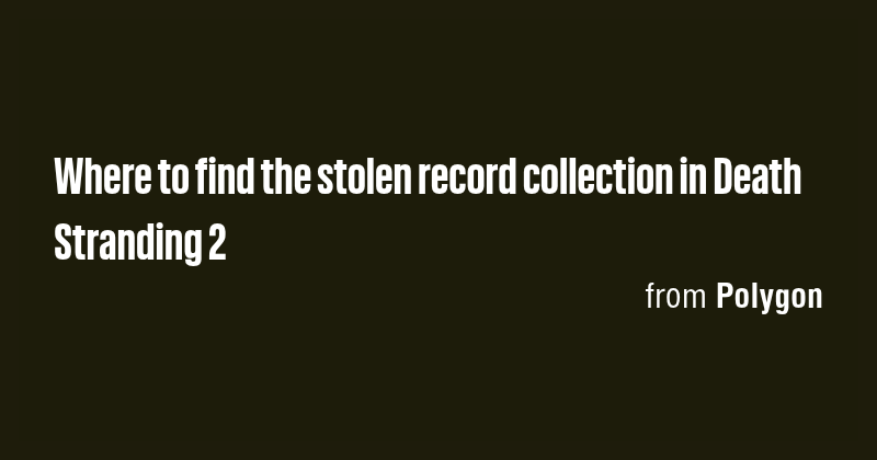 Where to find the stolen record collection in Death Stranding 2 - Briefly