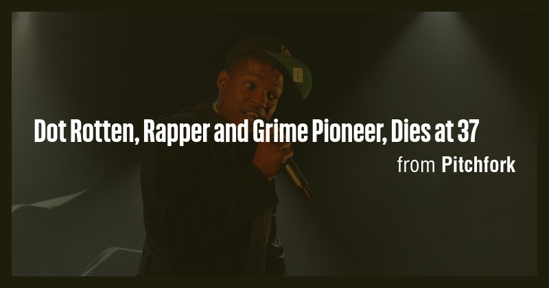 Dot Rotten, Rapper and Grime Pioneer, Dies at 37 - Briefly