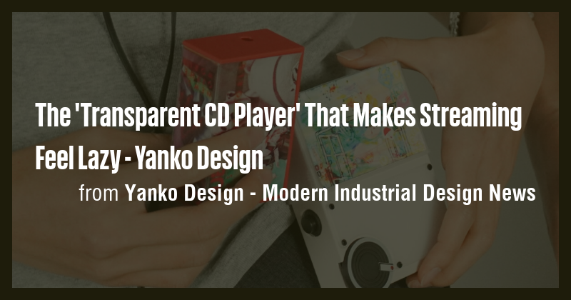 The 'Transparent CD Player' That Makes Streaming Feel Lazy - Yanko ...