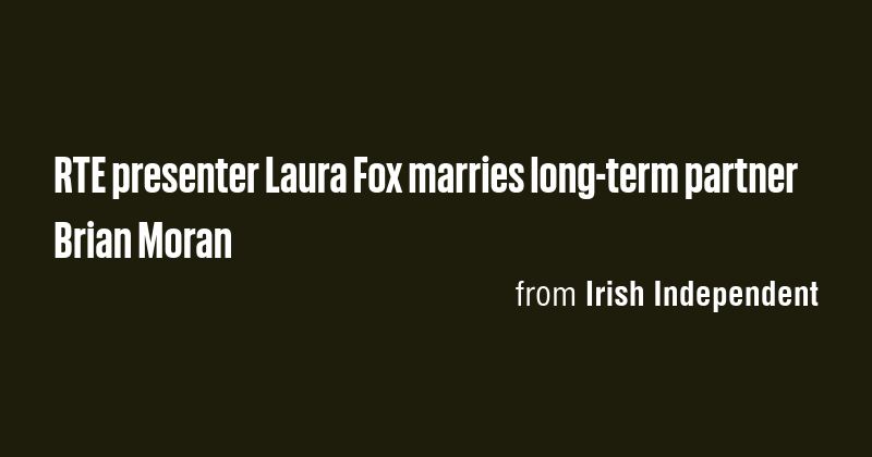RTE presenter Laura Fox marries long-term partner Brian Moran - Briefly