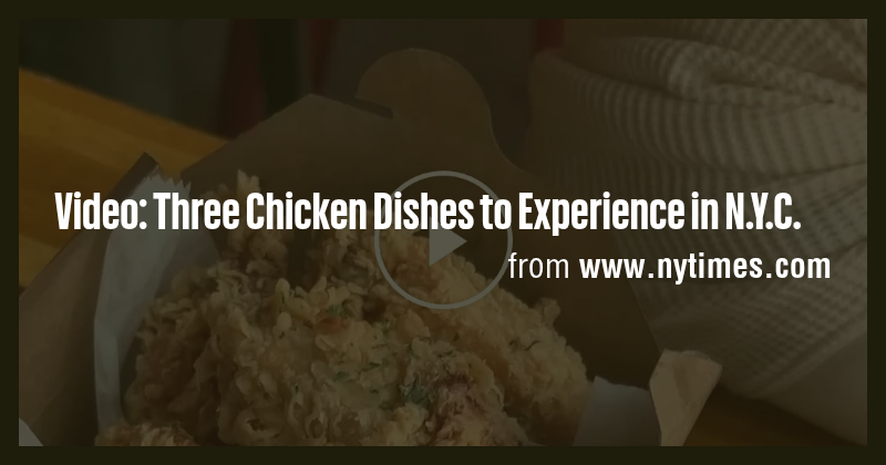 Video: Three Chicken Dishes to Experience in N.Y.C. - Briefly
