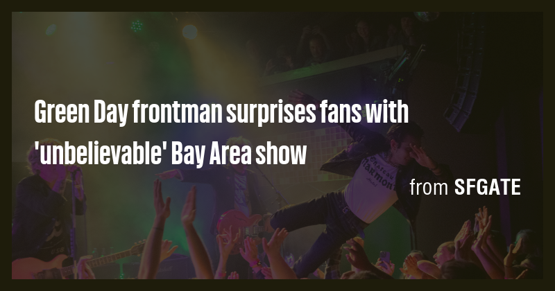 Green Day frontman surprises fans with 'unbelievable' Bay Area show ...