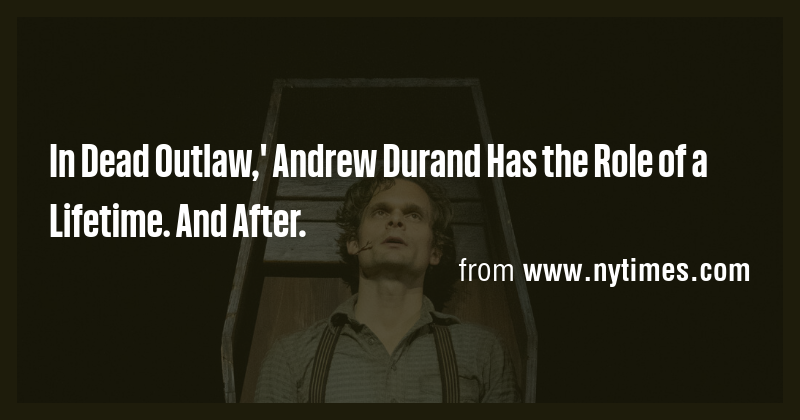 In Dead Outlaw,' Andrew Durand Has the Role of a Lifetime. And After ...