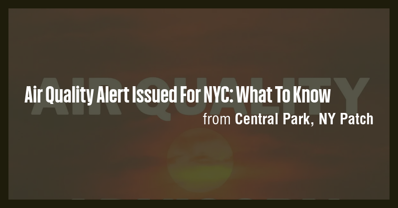 Air Quality Alert Issued For NYC: What To Know - Briefly