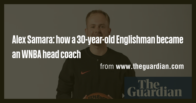 Alex Samara: how a 30-year-old Englishman became an WNBA head coach ...