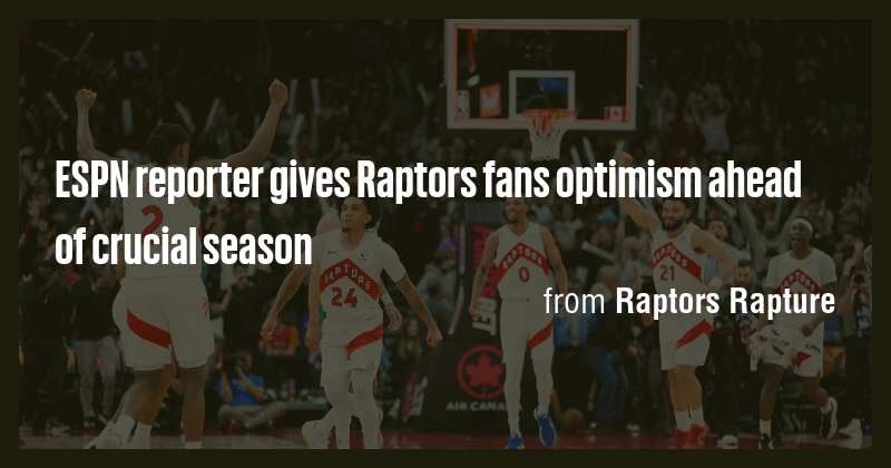 ESPN reporter gives Raptors fans optimism ahead of crucial season - Briefly