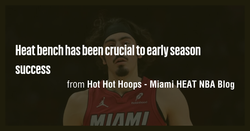 Heat bench has been crucial to early season success - Briefly